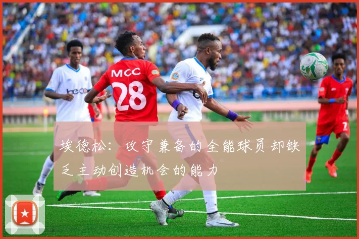 埃德松：攻守兼备的全能球员却缺乏主动创造机会的能力